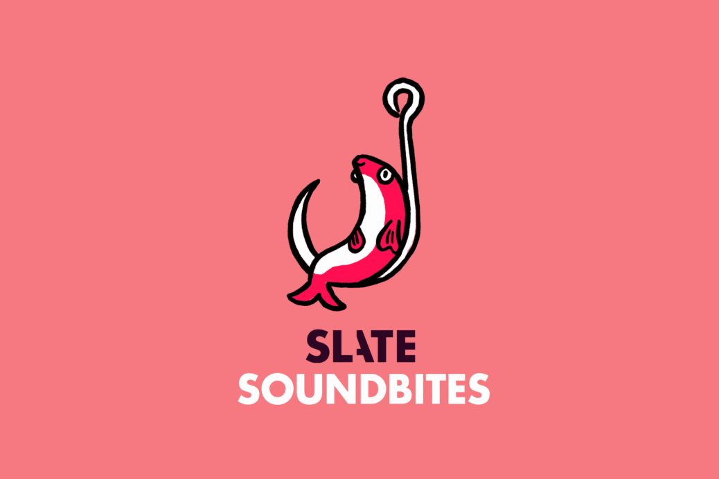 Slate SoundBites for August 14, 2026